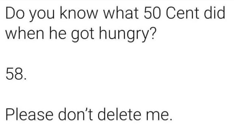 document - Do you know what 50 Cent did when he got hungry? 58. Please don't delete me.