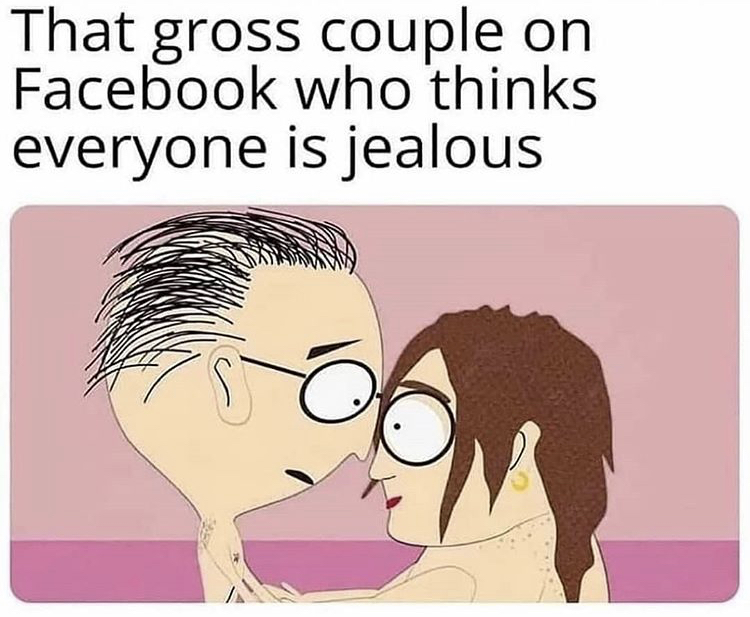 gross couple on facebook that thinks everyone - That gross couple on Facebook who thinks everyone is jealous