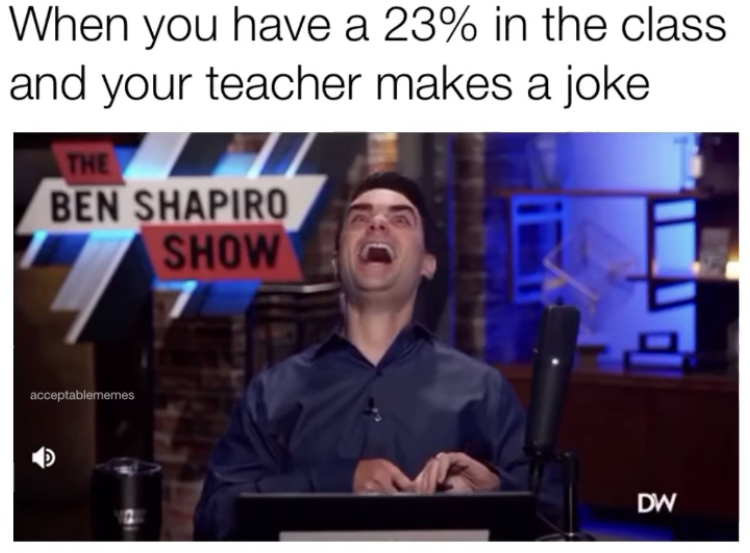 presentation - When you have a 23% in the class and your teacher makes a joke The Ben Shapiro Show acceptablememes Dw