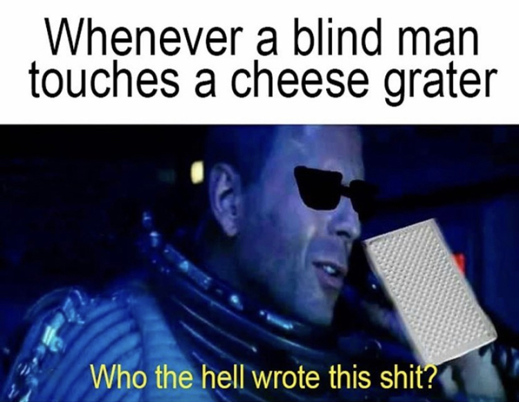 photo caption - Whenever a blind man touches a cheese grater Who the hell wrote this shit?