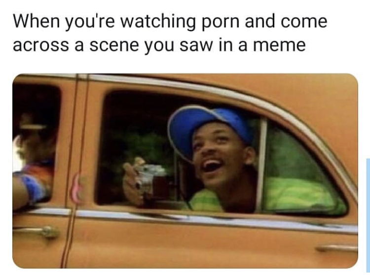 fresh prince of bel air on the car - When you're watching porn and come across a scene you saw in a meme