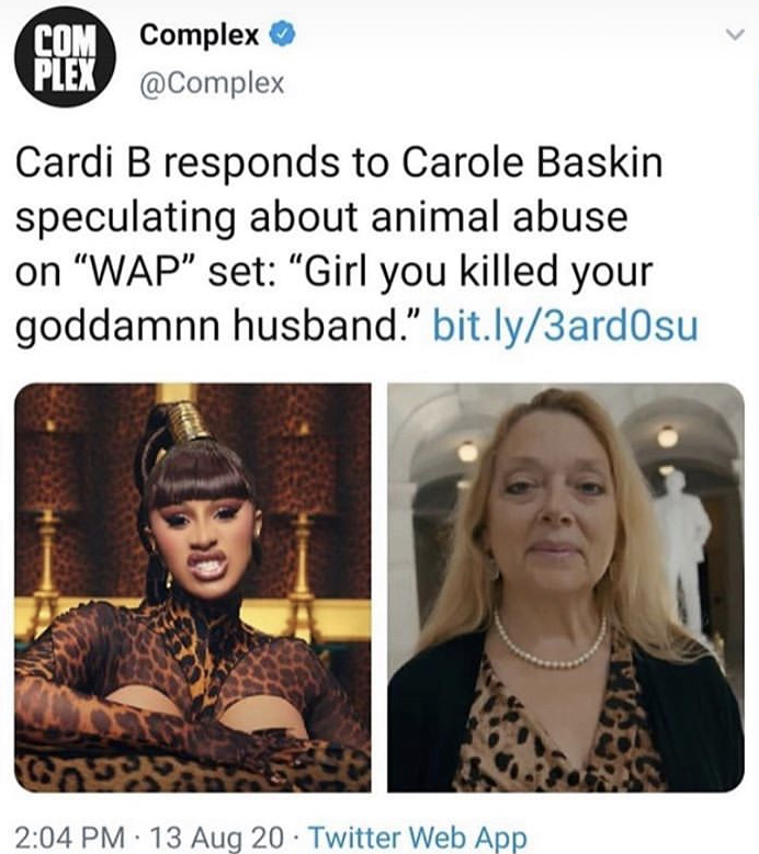 complex - Com Complex Plex Cardi B responds to Carole Baskin speculating about animal abuse on "Wap" set "Girl you killed your goddamnn husband. bit.ly3ardosu . 13 Aug 20 Twitter Web App