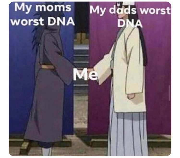 my mom's worst dna my dad's worst dna - My moms worst Dna My dads worst Dna