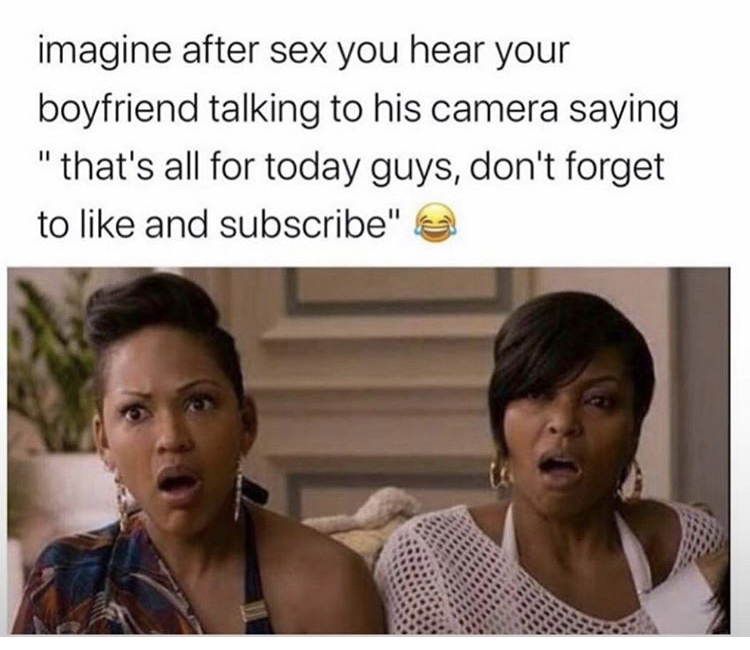 photo caption - imagine after sex you hear your boyfriend talking to his camera saying that's all for today guys, don't forget to and subscribe"