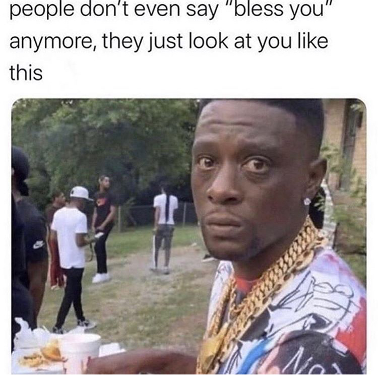 funny memes 2020 covid 19 - people don't even say "bless you" anymore, they just look at you this 33