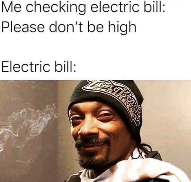snoop dogg meme - Me checking electric bill Please don't be high Electric bill