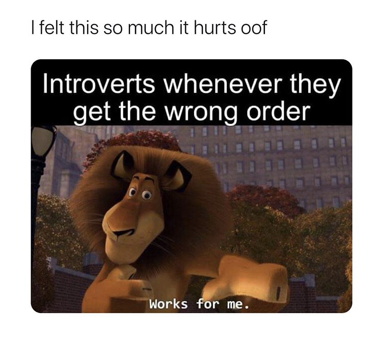 photo caption - I felt this so much it hurts oof Introverts whenever they get the wrong order Works for me.