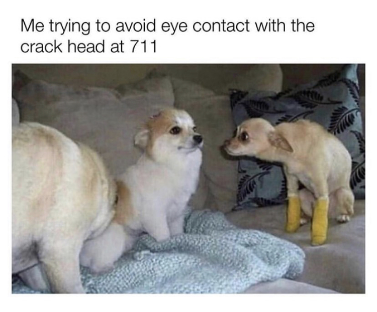 trying to avoid eye contact meme - Me trying to avoid eye contact with the crack head at 711
