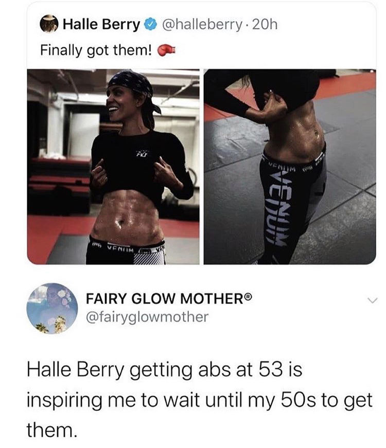 black twitter funny - Halle Berry . Finally got them!  Fairy Glow Mother Halle Berry getting abs at 53 is inspiring me to wait until my 50s to get them.