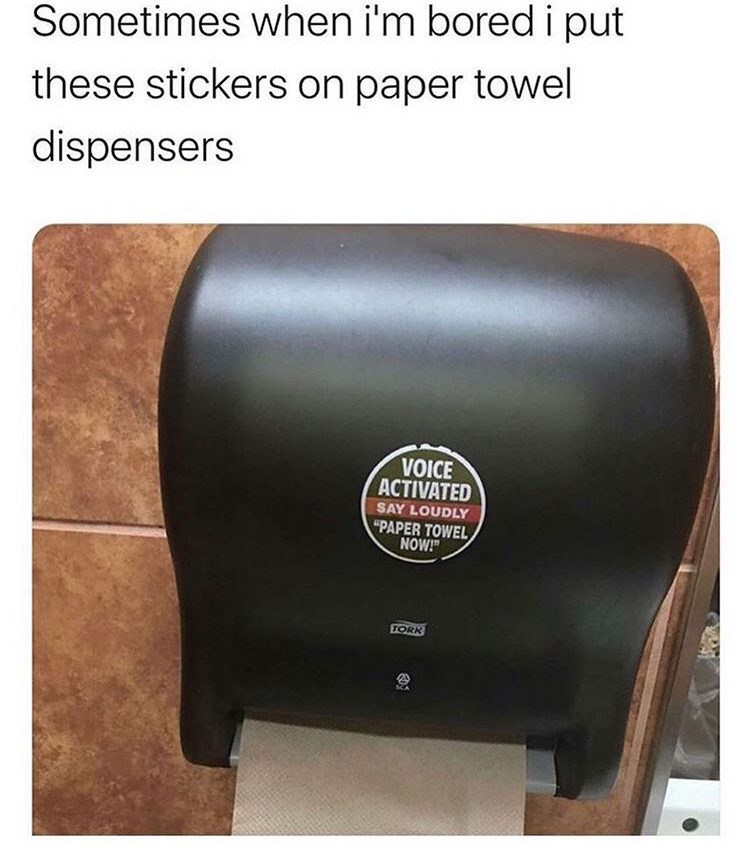 voice activated paper towel meme - Sometimes when i'm bored i put these stickers on paper towel dispensers Voice Activated Say Loudly