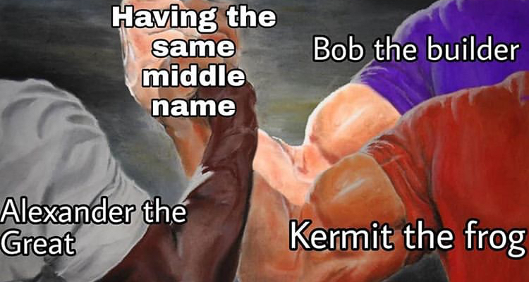 handshake meme - Bob the builder Having the same middle name Alexander the Great Kermit the frog