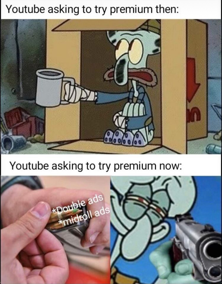 spongebob spare change meme - Youtube asking to try premium then Youtube asking to try premium now Double ads midtoll ads |