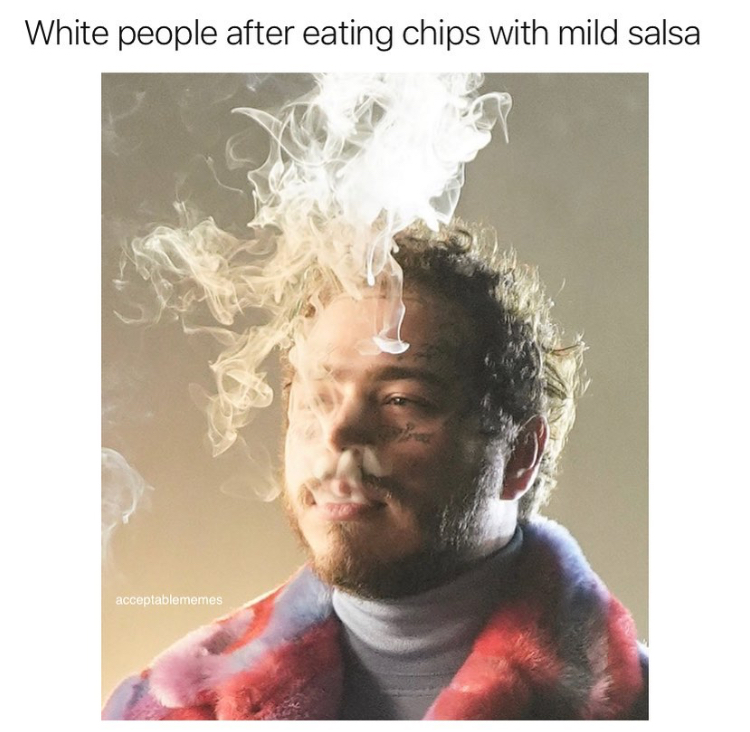 post malone fake love - White people after eating chips with mild salsa acceptablememes
