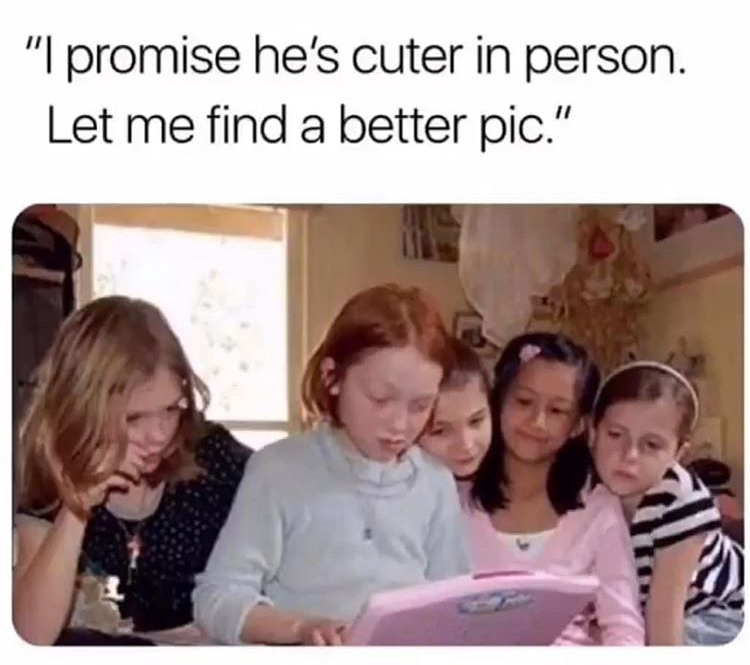 hes cuter in person meme - "I promise he's cuter in person. Let me find a better pic."