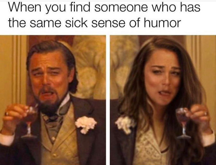 wholesome memes - When you find someone who has the same sick sense of humor