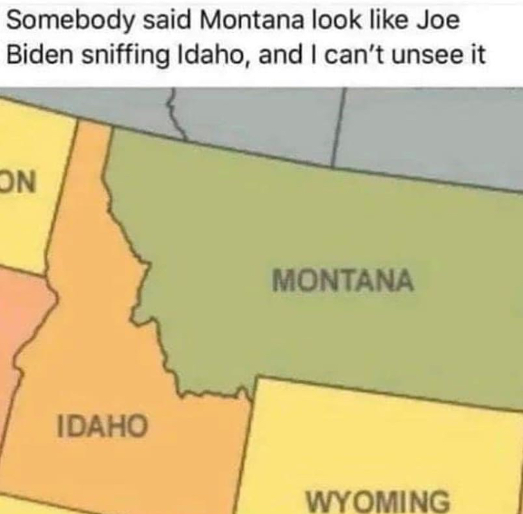 map - Somebody said Montana look Joe Biden sniffing Idaho, and I can't unsee it In Montana Idaho Wyoming
