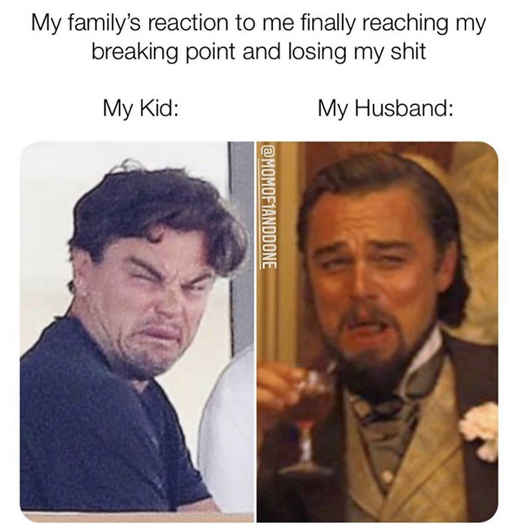 photo caption - My family's reaction to me finally reaching my breaking point and losing my shit My Kid My Husband