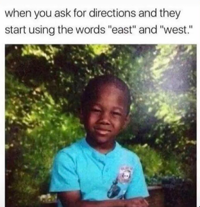 you ask for directions meme - when you ask for directions and they start using the words "east" and "west."