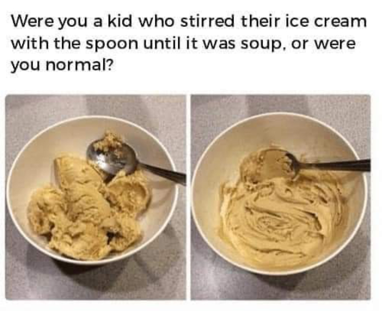 ice cream - Were you a kid who stirred their ice cream with the spoon until it was soup, or were you normal?