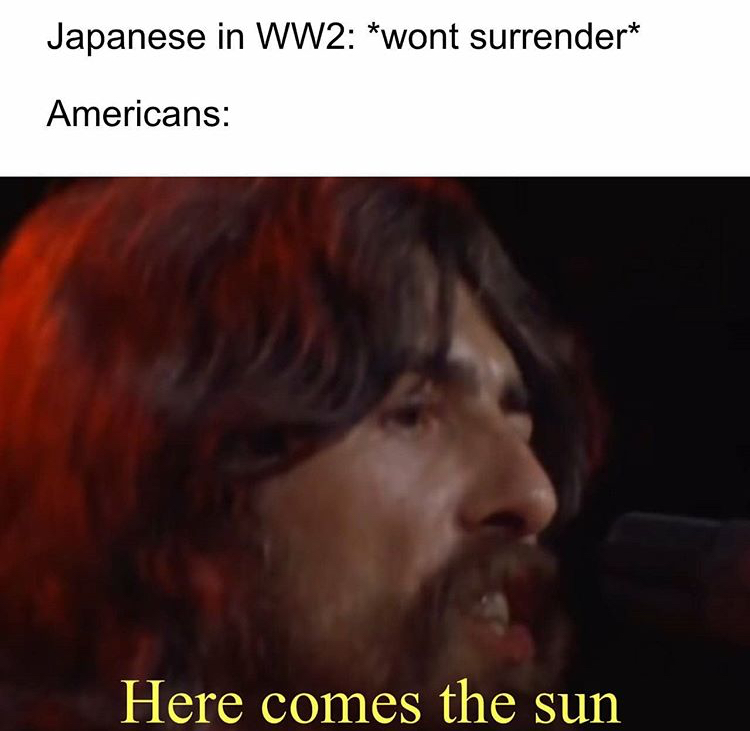 beard - Japanese in WW2 wont surrender Americans Here comes the sun