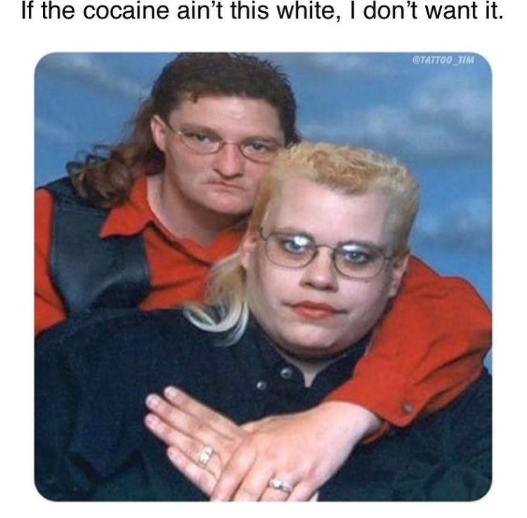 ugly lesbian - If the cocaine ain't this white, I don't want it.