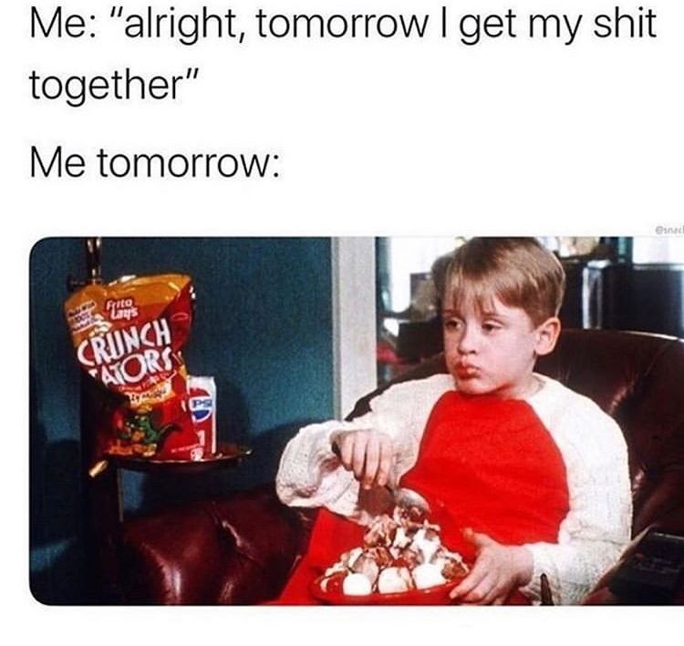 home alone kevin - Me "alright, tomorrow I get my shit together" Me tomorrow snad fruto Lags Crunch Ators