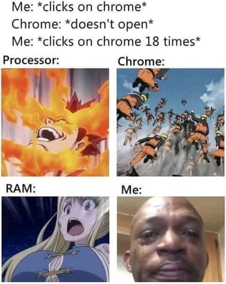 memes chrome - Me clicks on chrome Chrome doesn't open Me clicks on chrome 18 times Processor Chrome Ram Me