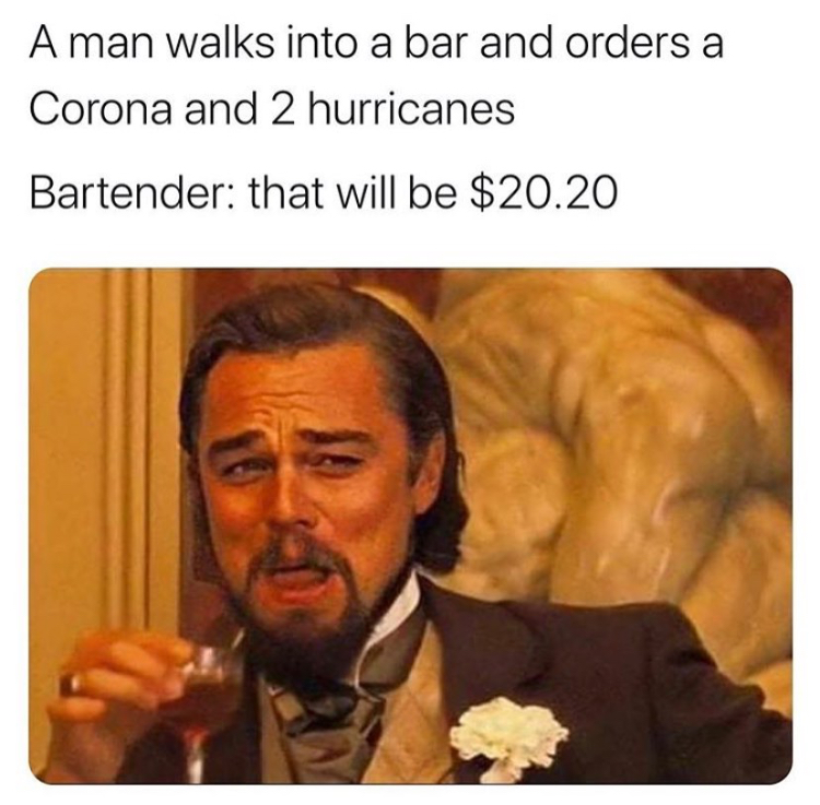 dicaprio laughing meme django - A man walks into a bar and orders a Corona and 2 hurricanes Bartender that will be $20.20