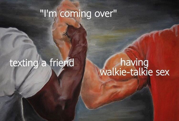 meme shake hands - "I'm coming over" texting a friend having walkietalkie sex