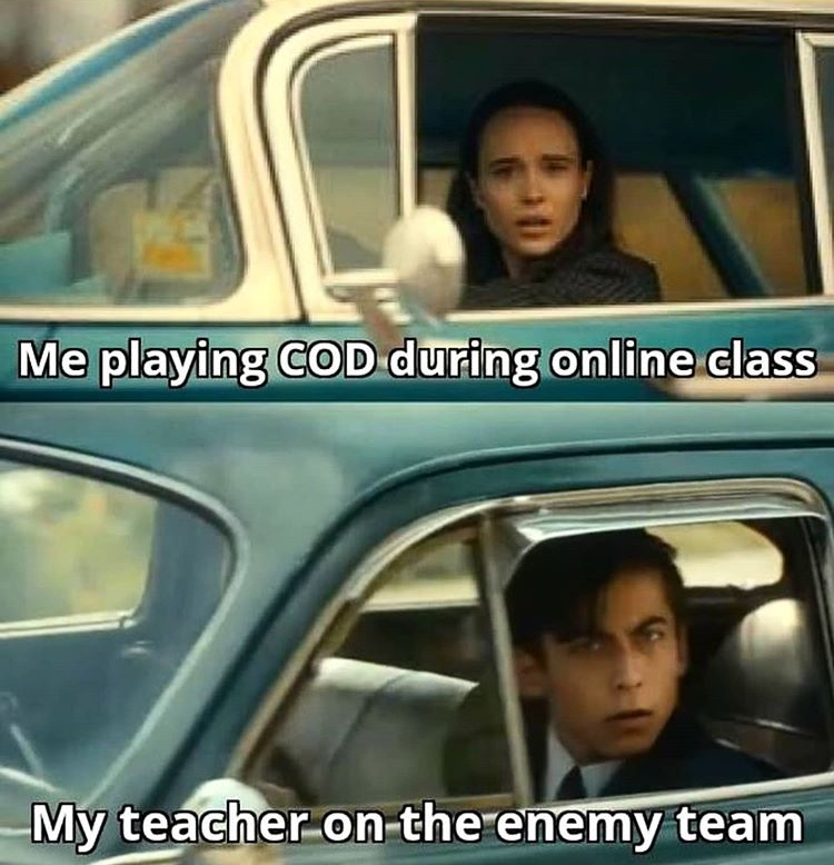 family car - Me playing Cod during online class My teacher on the enemy team