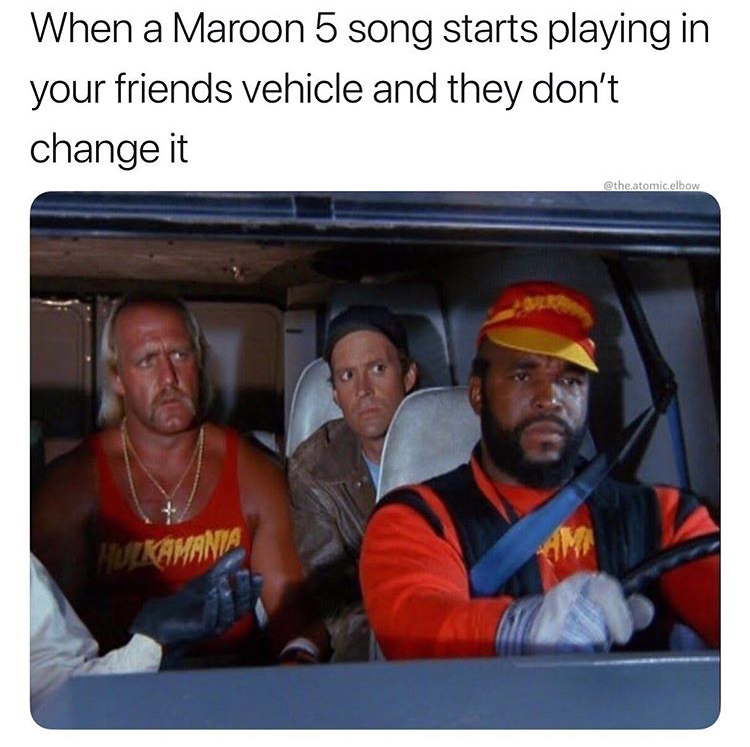 prisoner meme - When a Maroon 5 song starts playing in your friends vehicle and they don't change it atomic.elbow Mokamania