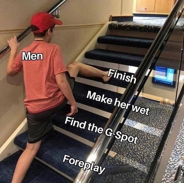 love of my life meme - Men Finish Make her wet Find the GSpot Foreplay