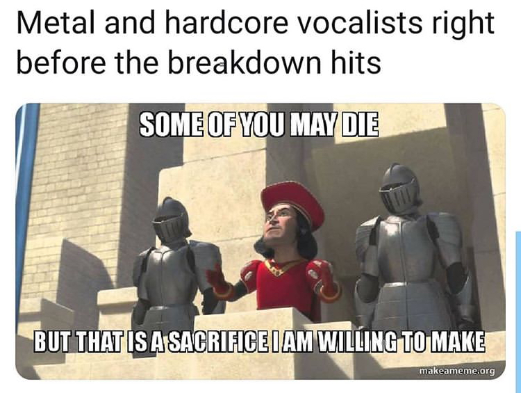 reddit area 51 storm meme - Metal and hardcore vocalists right before the breakdown hits Some Of You May Die But That Is A Sacrificeiam Willing To Make makeameme.org