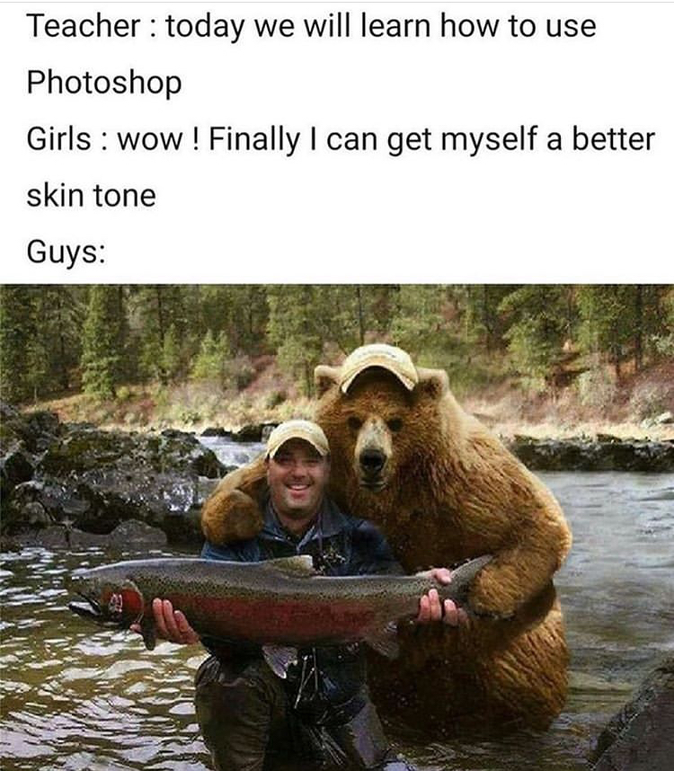 man holding fish with bear behind him - Teacher today we will learn how to use Photoshop Girls wow ! Finally I can get myself a better skin tone Guys