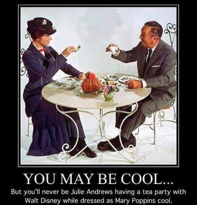 julie andrews and walt disney - You May Be Cool... But you'll never be Julie Andrews having a tea party with Walt Disney while dressed as Mary Poppins cool.