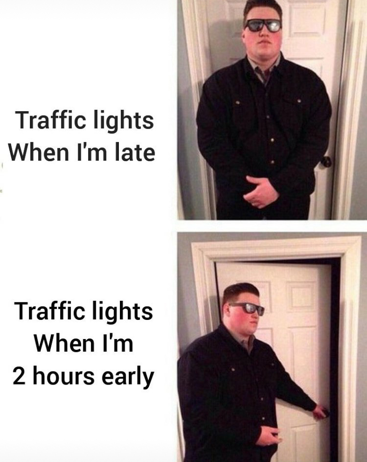 door guard meme - Traffic lights When I'm late Traffic lights When I'm 2 hours early