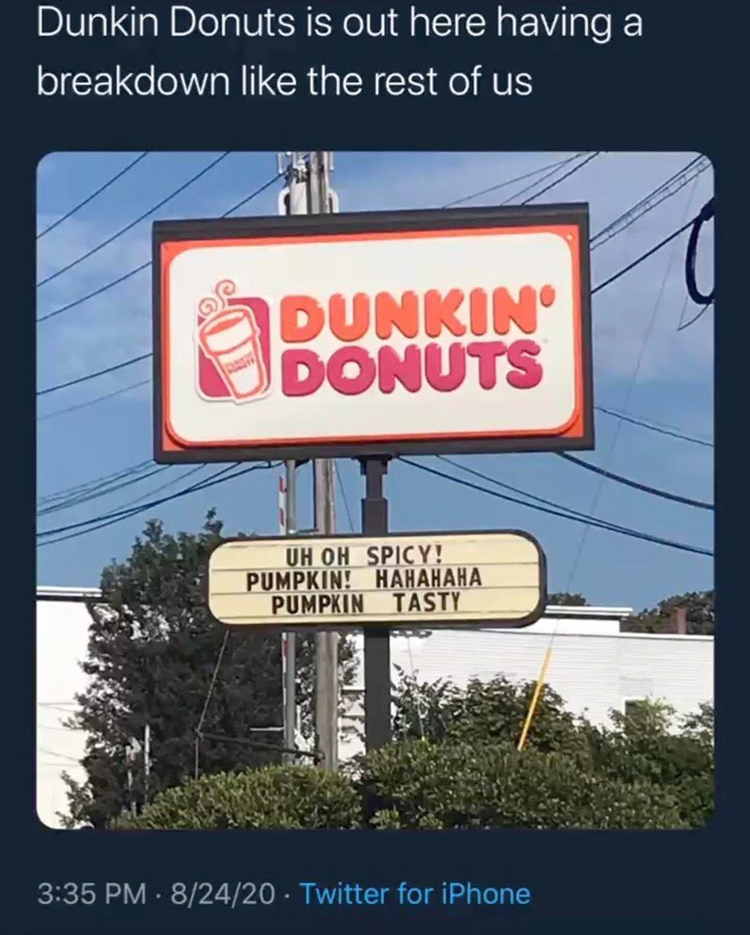 street sign - Dunkin Donuts is out here having a breakdown the rest of us Dunkin Donuts Uh Oh Spicy! Pumpkin! Hahahaha Pumpkin Tasty 82420 Twitter for iPhone