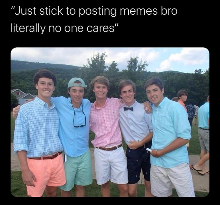 frat boy outfit - "Just stick to posting memes bro literally no one cares"