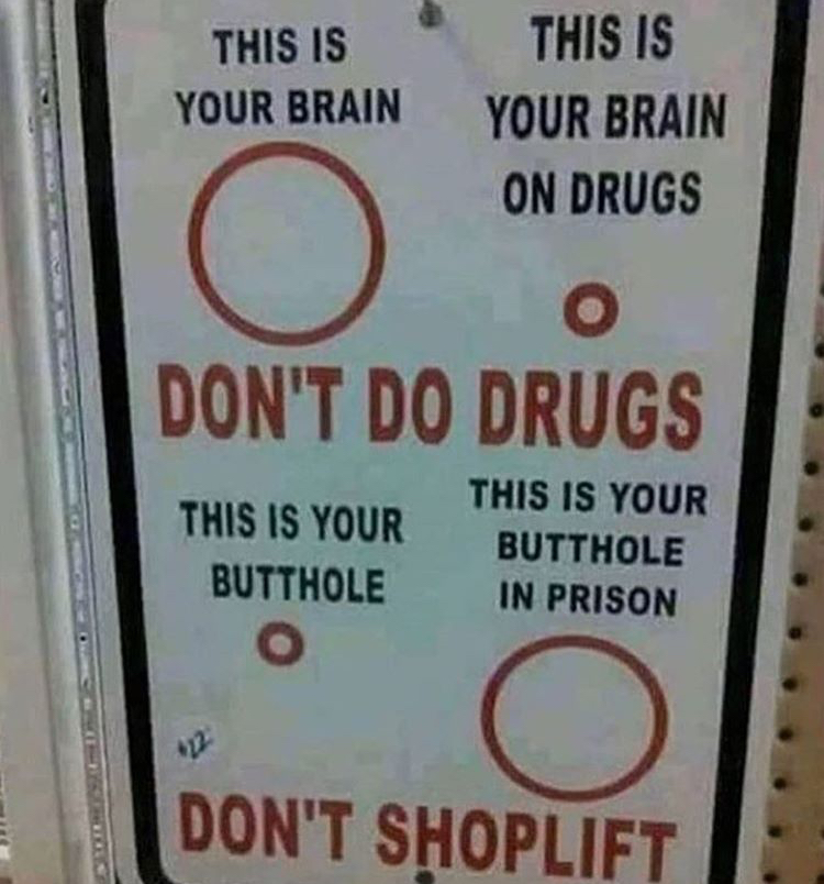 sign - This Is Your Brain This Is Your Brain On Drugs O Don'T Do Drugs This Is Your Butthole O This Is Your Butthole In Prison Don'T Shoplift