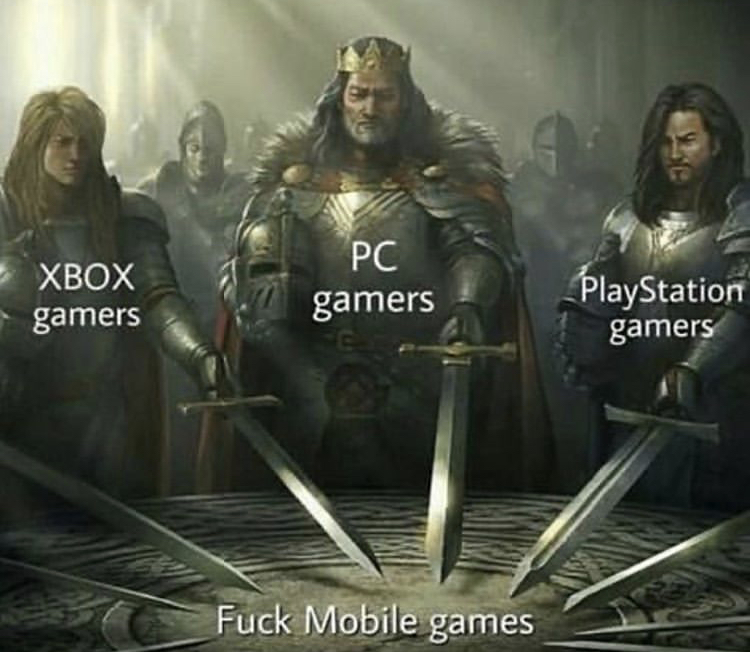 mobile games meme - Xbox gamers Pc gamers PlayStation gamers Fuck Mobile games
