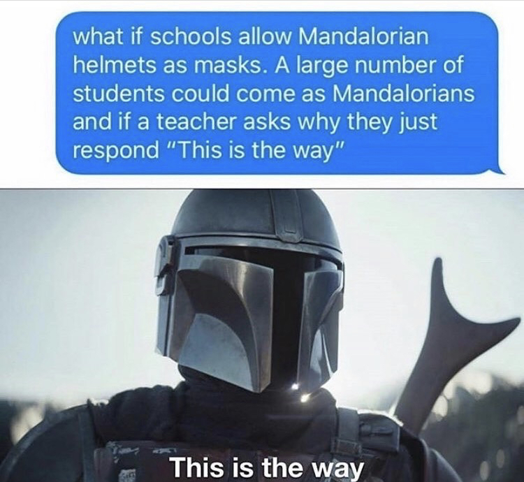 star wars mandalorian - what if schools allow Mandalorian helmets as masks. A large number of students could come as Mandalorians and if a teacher asks why they just respond "This is the way" This is the way