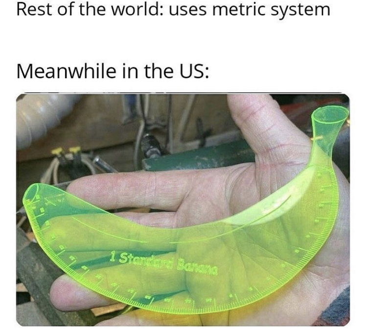plastic - Rest of the world uses metric system Meanwhile in the Us 1 Stand Banana