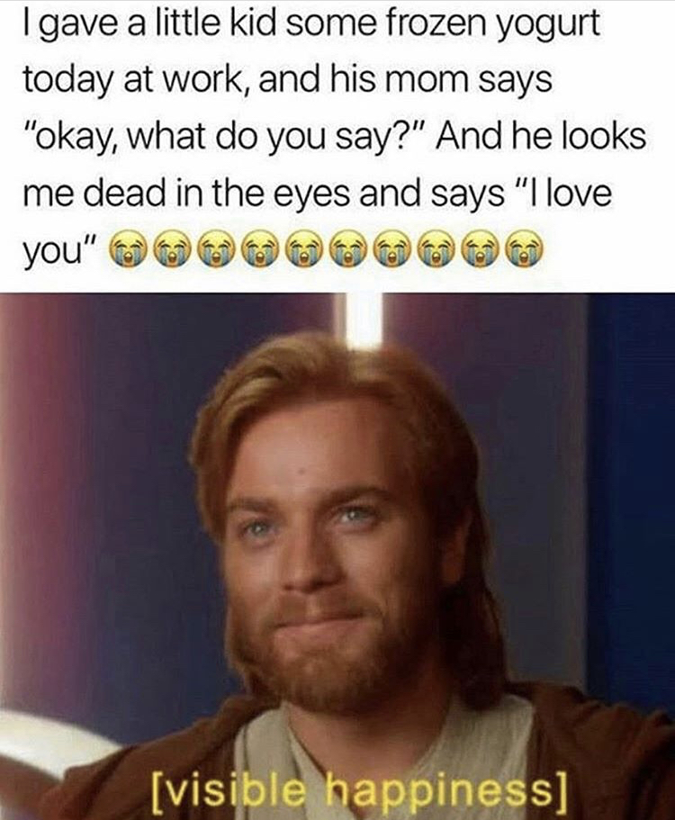 star wars george lucas meme - I gave a little kid some frozen yogurt today at work, and his mom says "okay, what do you say?" And he looks me dead in the eyes and says "I love you" visible happiness