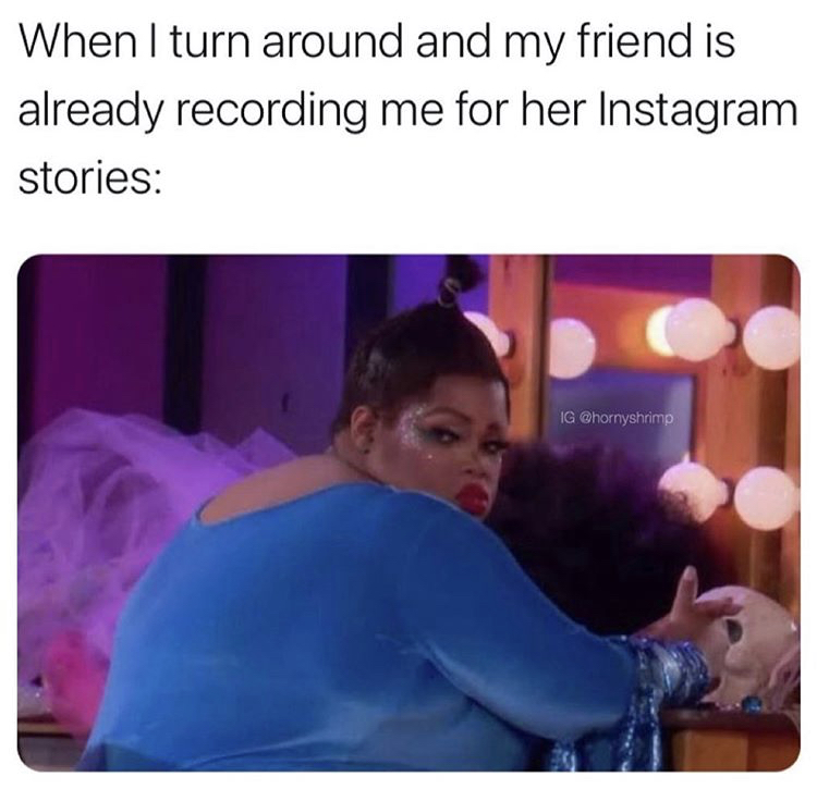 photo caption - When I turn around and my friend is already recording me for her Instagram stories Ig