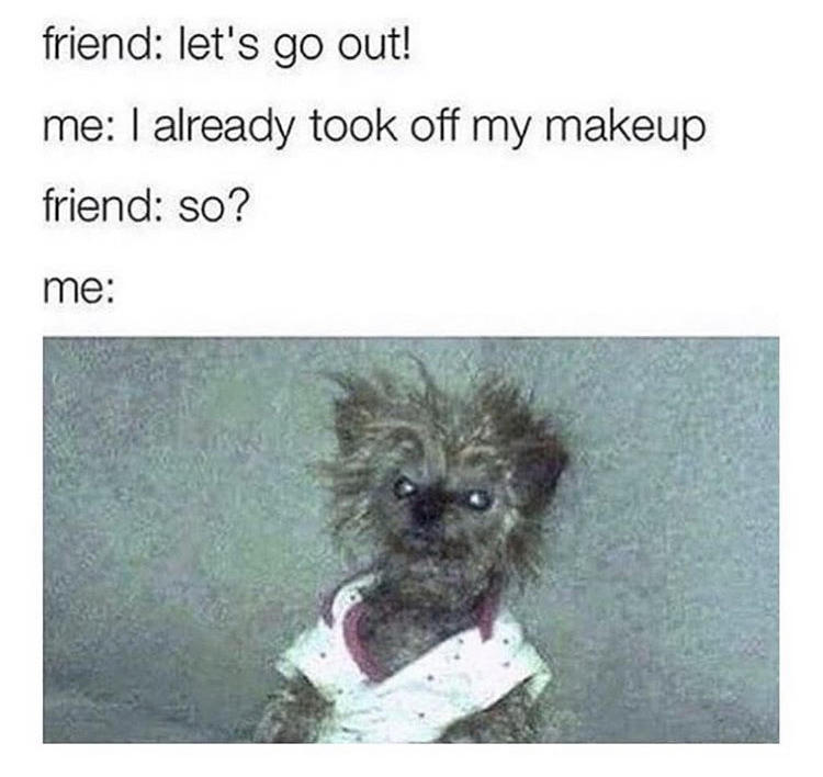 you wake up early to go - friend let's go out! me I already took off my makeup friend so? me