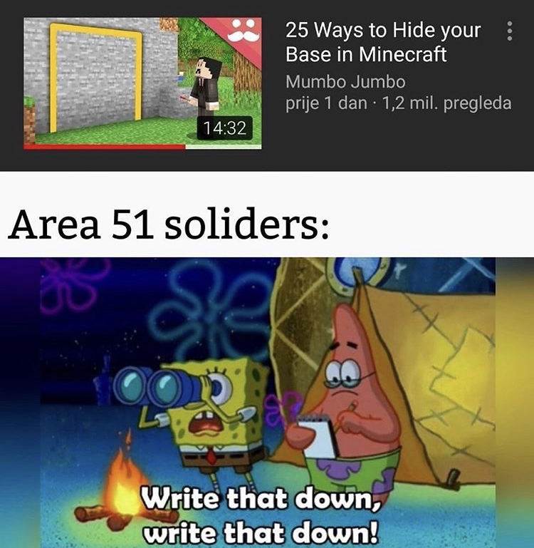 right that down meme - 25 Ways to Hide your Base in Minecraft Mumbo Jumbo prije 1 dan 1,2 mil. pregleda Area 51 soliders Write that down, write that down!