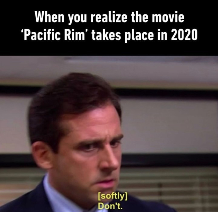 photo caption - When you realize the movie 'Pacific Rim' takes place in 2020 softly Don't.