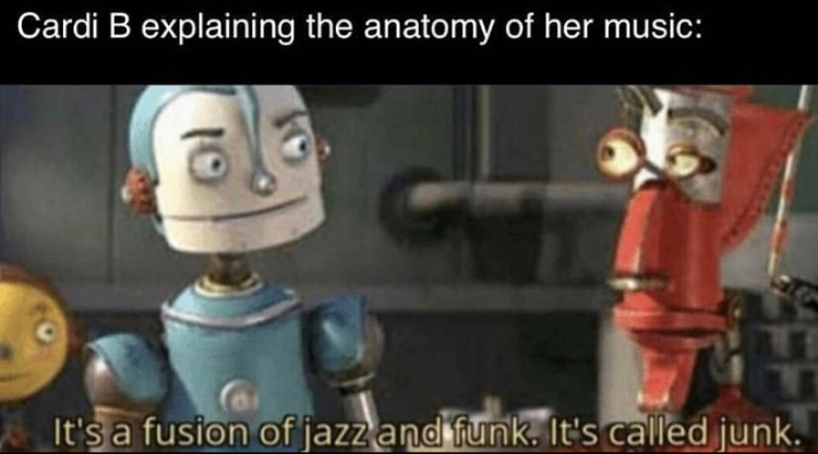 robots movie - Cardi B explaining the anatomy of her music It's a fusion of jazz and funk. It's called junk.