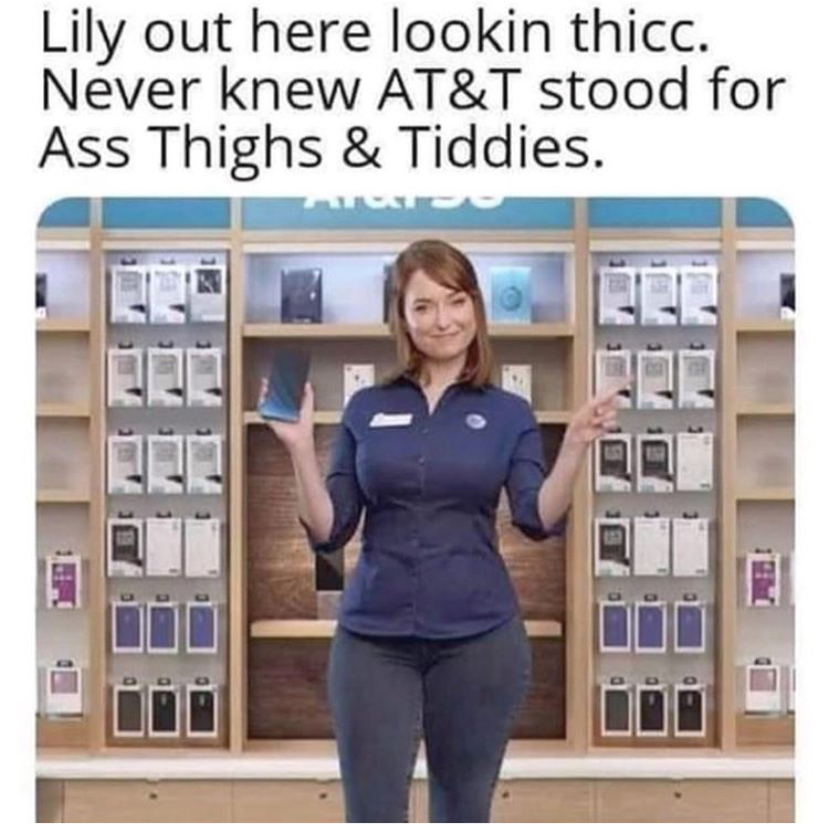 can t be with you - Lily out here lookin thicc. Never knew At&T stood for Ass Thighs & Tiddies.