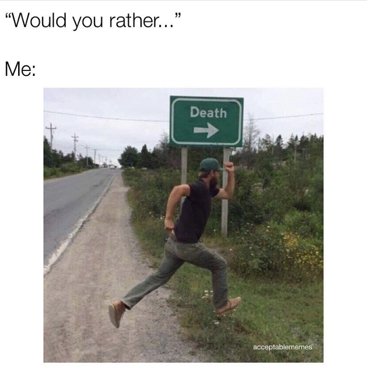 white people in horror movies meme - "Would you rather..." Me Death acceptablememes